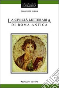 La civiltà letteraria di Roma antica. Per le Scuole libro di D'Elia Salvatore