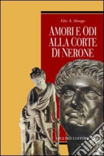 Amori e odi alla corte di Nerone libro di Sirago Vito A.