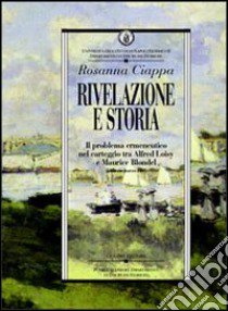 Rivelazione e storia. Il problema ermeneutico nel carteggio tra Alfred Loisy e Maurice Blondel (febbraio-marzo 1903) libro di Ciappa Rosanna; Università di Napoli. Dip. di discipline storiche (cur.)