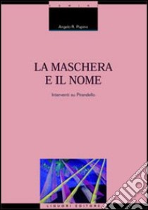 La maschera e il nome. Interventi su Pirandello libro di Pupino Angelo R.