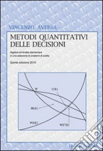 Metodi quantitativi delle decisioni. Algebra ed analisi elementare in una selezione di problemi di scelta libro di Aversa Vincenzo