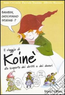 Il viaggio di koinè. Alla scoperta dei diritti e dei doveri. Per le Scuole libro di Crevatin Anna - Tranna Patrizia - Mazzara Alfredo