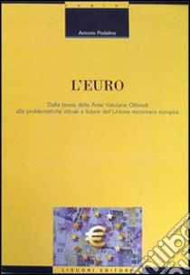 L'euro. Dalla teoria delle aree valutarie ottimali alle problematiche attuali e future dell'unione monetaria europea libro di Pedalino Antonio