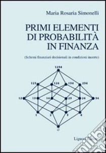 Primi elementi di probabilità in finanza. Schemi finanziari decisionali in condizioni incerte libro di Simonelli M. Rosaria