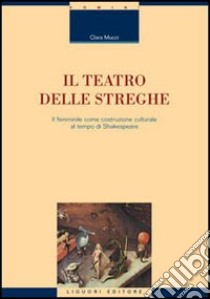 Il teatro delle streghe. Il femminile come costruzione culturale al tempo di Shakespeare libro di Mucci Clara