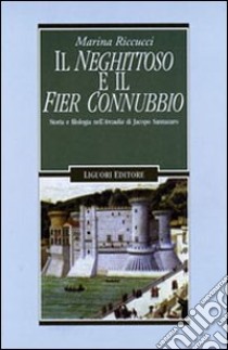 Il neghittoso e il fier connubbio. Storia e filologia nell'Arcadia di Jacopo Sannazaro libro di Riccucci Marina