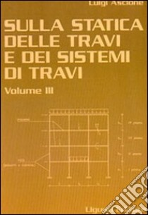 Sulla statica delle travi e dei sistemi di travi. Vol. 3 libro di Ascione Luigi