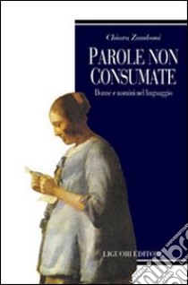 Parole non consumate. Donne e uomini nel linguaggio libro di Zamboni Chiara