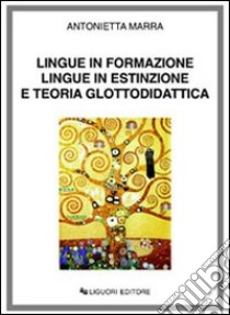 Lingue in formazione lingue in estinzione e teoria glottodidattica libro di Marra Antonietta