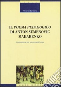 Il poema pedagogico di Anton Semenovic Makarenko. L'educazione per una società futura libro di Sarracino Vincenzo