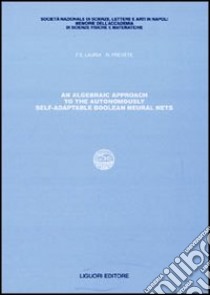 Algebraic approach to the autonomously self-adaptable boolean neural nets (An) libro di Lauria Francesco E.