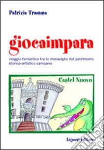 Giocaimpara al museo. Viaggio fantastico nel patrimonio storico-artistico campano libro di Tramma Patrizia