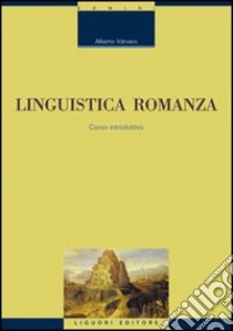 Linguistica romanza. Corso introduttivo libro di Varvaro Alberto