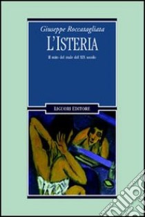 L'isteria. Il mito del male del XIX secolo libro di Roccatagliata Giuseppe