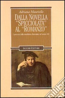 Dalla novella spicciolata al romanzo. I percorsi della novellistica fiorentina nel secolo XVI libro di Mauriello Adriana