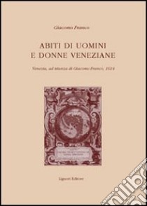 Abiti di uomini e donne veneziane. Venezia, ad istanza di Giacomo Franco 1614 libro di Franco Giacomo