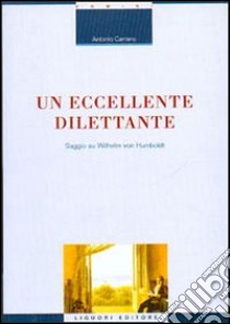 Un eccellente dilettante. Saggio su Wilhelm von Humboldt libro di Carrano Antonio