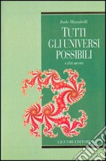 Tutti gli universi possibili e altri ancora libro di Mazzitelli Italo