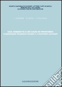 Una comunità e un caso di frontiera. L'epistolario Cremona-Cesàro e i materiali correlati libro di Carbone Luciano; Gatto Romano; Palladino Franco