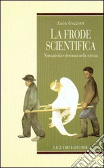 La frode scientifica. Normatività e devianza nella scienza libro di Guzzetti Luca