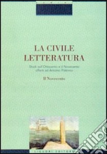 La civile letteratura. Studi sull'Ottocento e il Novecento offerti ad Antonio Palermo. Vol. 2: Il Novecento libro