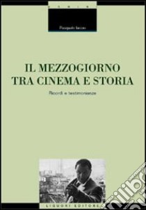 Il Mezzogiorno tra cinema e storia. Ricordi e testimonianze libro di Iaccio Pasquale