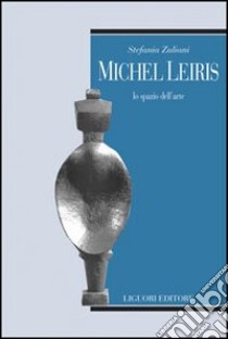 Michel Leiris. Lo spazio dell'arte libro di Zuliani Stefania