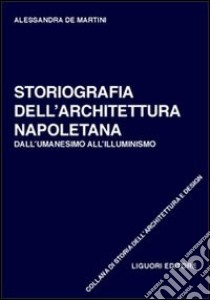 Storiografia dell'architettura napoletana. Dall'umanesimo all'illuminismo libro di De Martini Alessandra