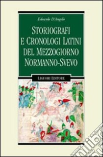 Storiografi e cronologi latini del Mezzogiorno normanno-svevo libro di D'Angelo Edoardo