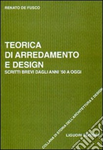 Teorica di arredamento e design. Scritti brevi dagli anni '50 ad oggi libro di De Fusco Renato