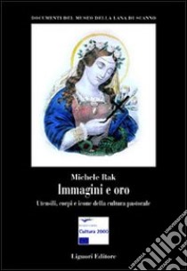 Immagini e oro. Utensili, corpi e icone della cultura pastorale libro di Rak Michele