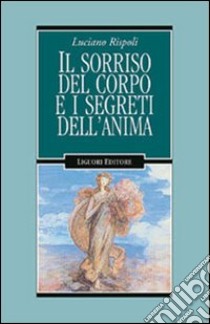 Il sorriso del corpo e i segreti dell'anima libro di Rispoli Luciano