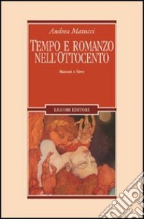 Tempo e romanzo nell'Ottocento. Manzoni e Nievo libro di Matucci Andrea