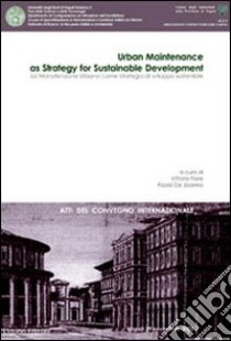 La manutenzione urbana come strategia di sviluppo sostenibile. Atti del Convegno internazionale libro di Fiore Vittorio; De Joanna Paola