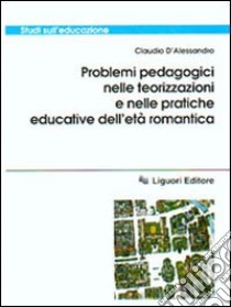 Problemi pedagogici nelle teorizzazioni e nelle pratiche educative dell'età romantica libro di D'Alessandro Claudio