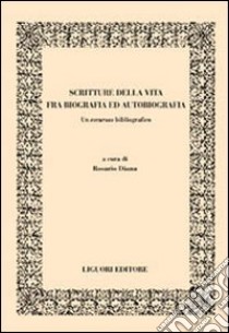 Scritture della vita fra biografia ed autobiografia. Un excursus bibliografico libro di Diana R. (cur.)