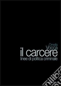 Il carcere. Linee di politica criminale libro di Vocca Ornella