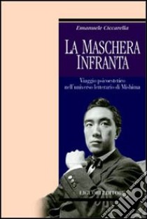 La maschera infranta. Viaggio psicoestetico nell'universo letterario di Mishima libro di Ciccarella Emanuele