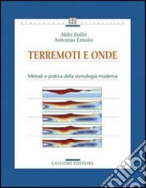 Terremoti e onde. Metodi e pratica della sismologia moderna libro di Zollo Aldo; Emolo Antonio