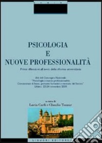 Psicologia e nuove professionalità. Prime riflessioni all'anno della riforma universitaria. Atti del Convegno nazionale (Urbino, 23-24 novembre 2001) libro di Carli L. (cur.); Tonzar C. (cur.)