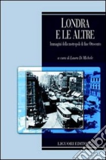 Londra e le altre immagini della metropoli di fine Ottocento libro di Di Michele L. (cur.)