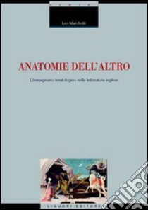 Anatomie dell'altro. L'immaginario teratologico nella letteratura inglese libro di Marchetti Leo