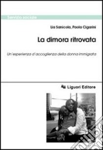 La dimora ritrovata. Un'esperienza d'accoglienza della donna immigrata libro di Sanicola Lia; Cigarini Paola