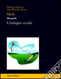 Mark. Manuale. L'indagine sociale libro di Lipman Matthew - Sharp Ann M.