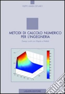 Metodi di calcolo numerico per l'ingegneria. Esempi svolti con Maple e Matlab libro di Denaro Filippo M.