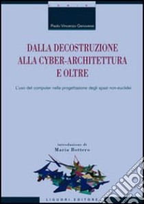 Dalla decostruzione alla cyber-architettura e oltre. L'uso del computer nella progettazione degli spazi non-euclidei libro di Genovese Paolo V.