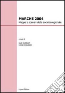 Marche 2004. Mappe e scenari della società regionale libro di Diamanti I. (cur.); Ceccarini L. (cur.)