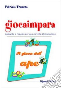 Giocaimpara. Il gioco dell'ape. Domande e risposte per una corretta alimentazione libro di Tramma Patrizia