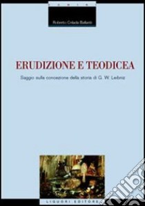 Erudizione e teodicea. Saggio sulla concezione della storia di G. W. Leibniz libro di Celada Ballanti Roberto