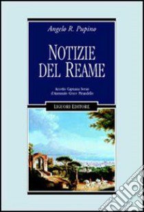 Notizie del reame. Accetto, Capuana, Serao, D'Annunzio, Croce, Pirandello libro di Pupino Angelo R.